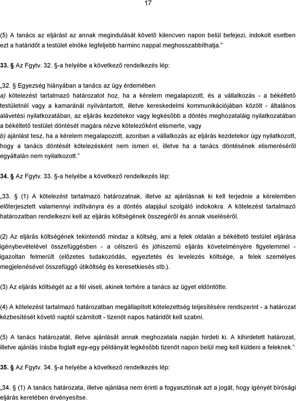 Egyezség hiányában a tanács az ügy érdemében a) kötelezést tartalmazó határozatot hoz, ha a kérelem megalapozott, és a vállalkozás - a békéltető testületnél vagy a kamaránál nyilvántartott, illetve