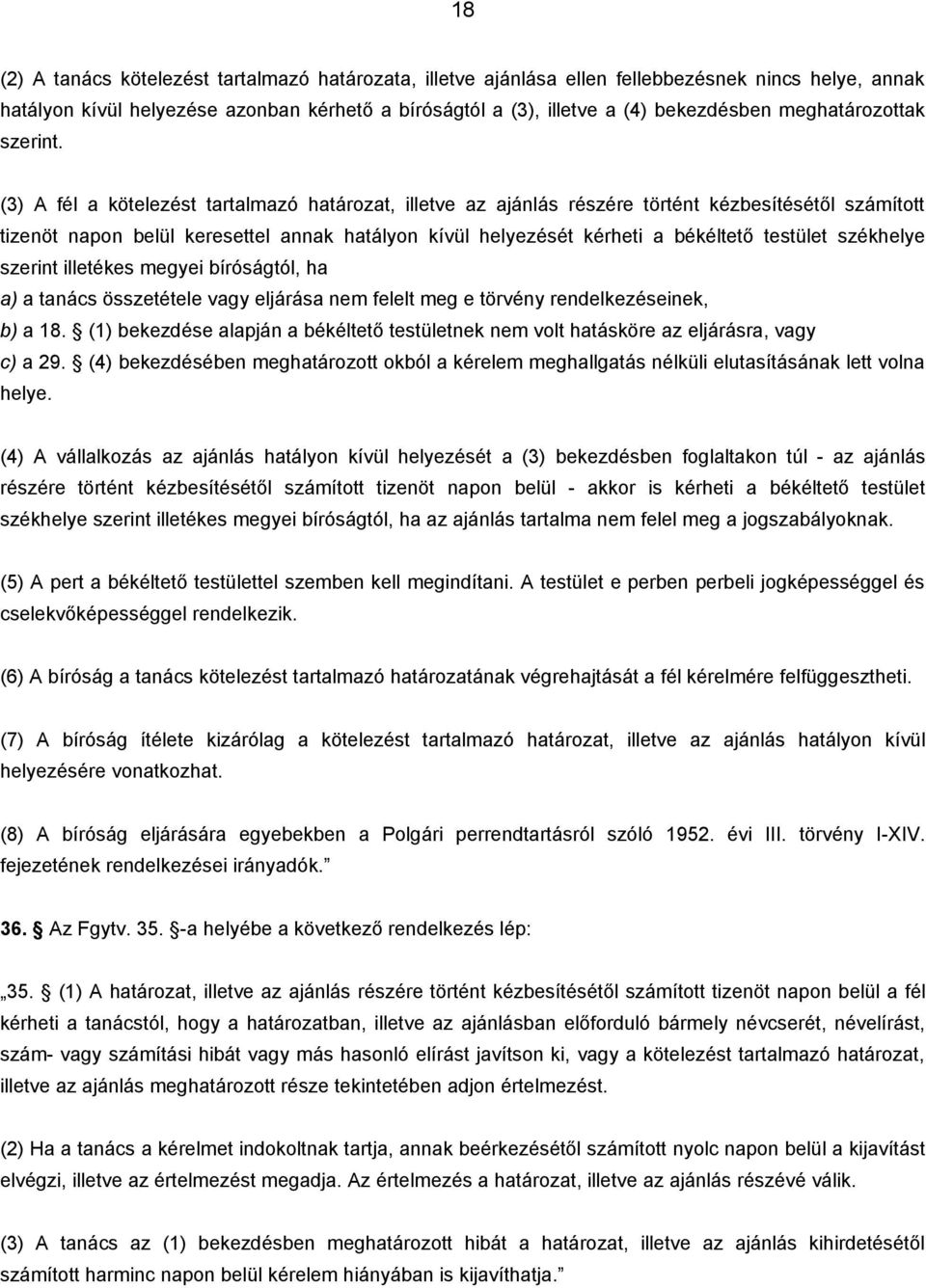 (3) A fél a kötelezést tartalmazó határozat, illetve az ajánlás részére történt kézbesítésétől számított tizenöt napon belül keresettel annak hatályon kívül helyezését kérheti a békéltető testület