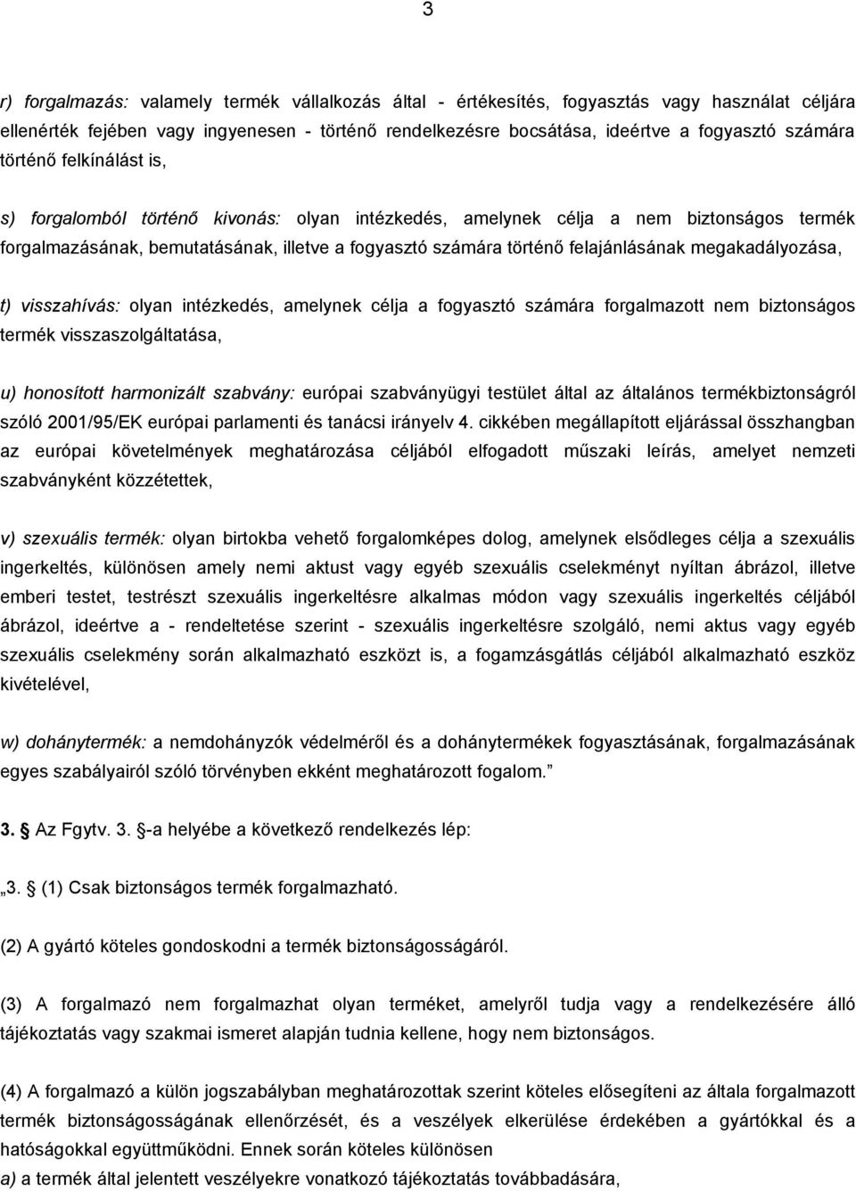 megakadályozása, t) visszahívás: olyan intézkedés, amelynek célja a fogyasztó számára forgalmazott nem biztonságos termék visszaszolgáltatása, u) honosított harmonizált szabvány: európai szabványügyi