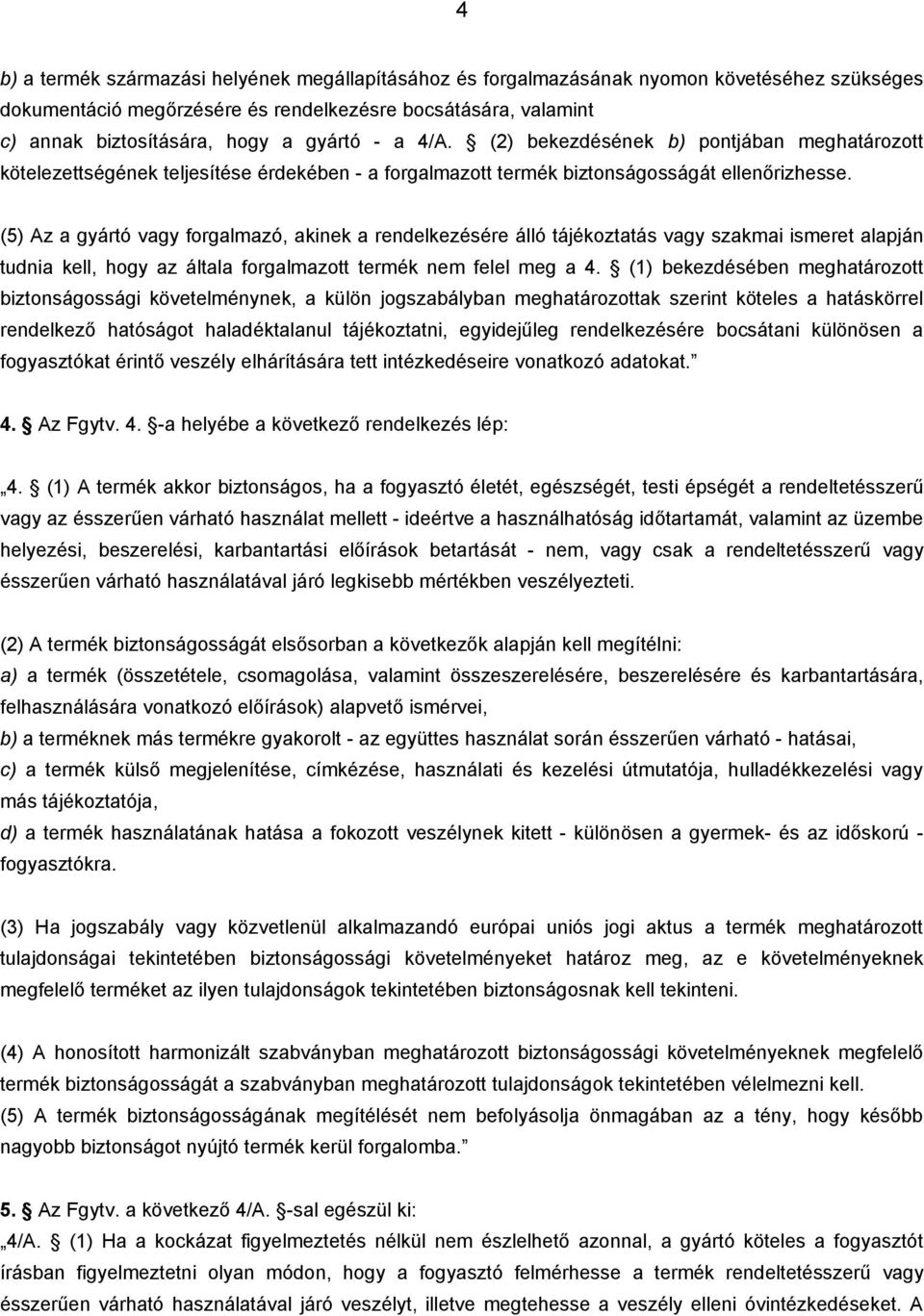 (5) Az a gyártó vagy forgalmazó, akinek a rendelkezésére álló tájékoztatás vagy szakmai ismeret alapján tudnia kell, hogy az általa forgalmazott termék nem felel meg a 4.