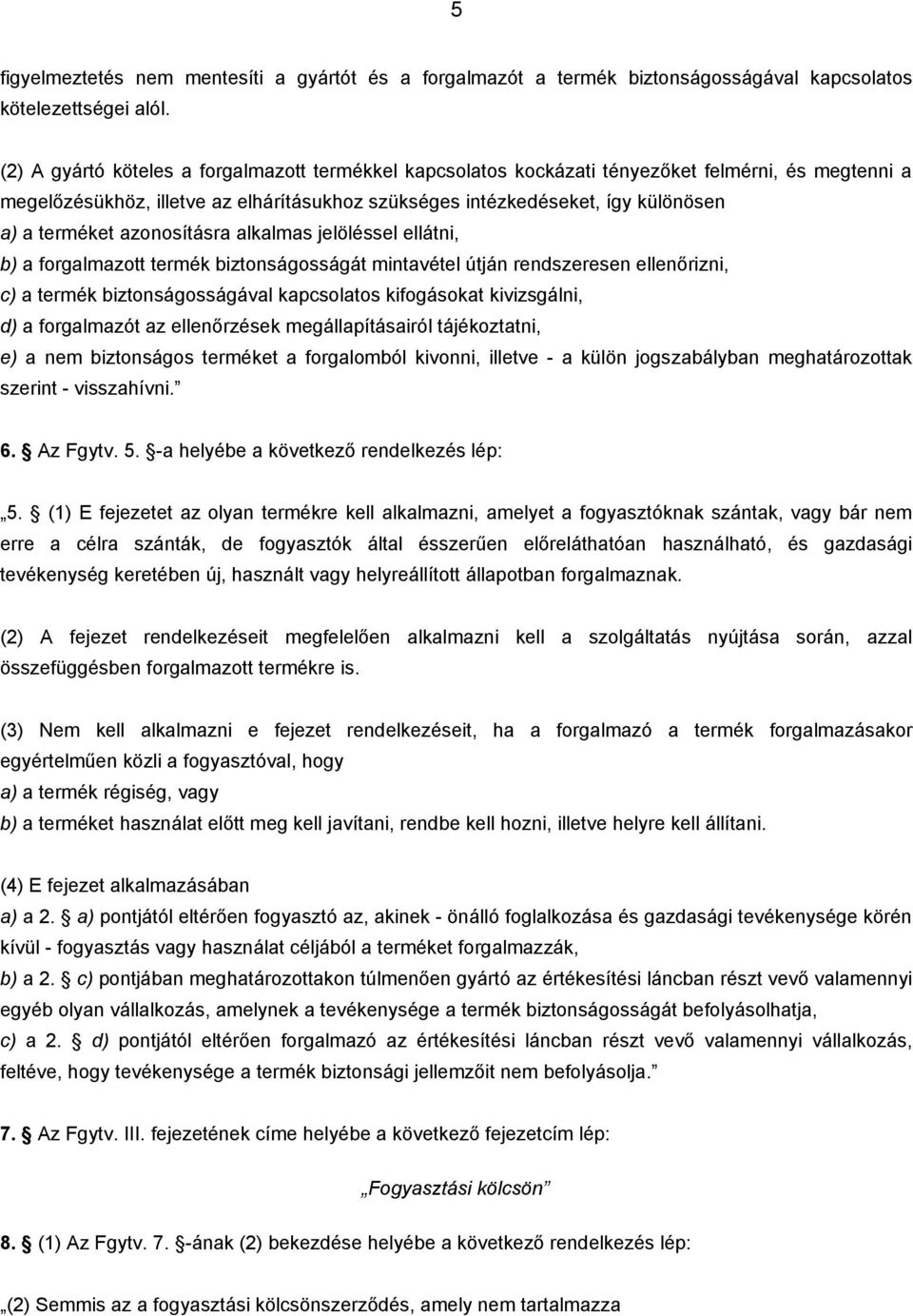 azonosításra alkalmas jelöléssel ellátni, b) a forgalmazott termék biztonságosságát mintavétel útján rendszeresen ellenőrizni, c) a termék biztonságosságával kapcsolatos kifogásokat kivizsgálni, d) a