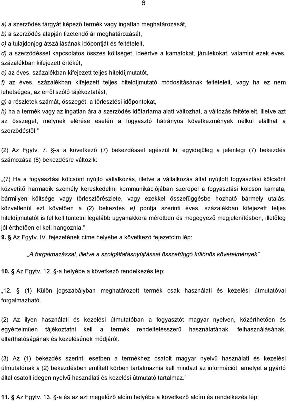 kifejezett teljes hiteldíjmutató módosításának feltételeit, vagy ha ez nem lehetséges, az erről szóló tájékoztatást, g) a részletek számát, összegét, a törlesztési időpontokat, h) ha a termék vagy az