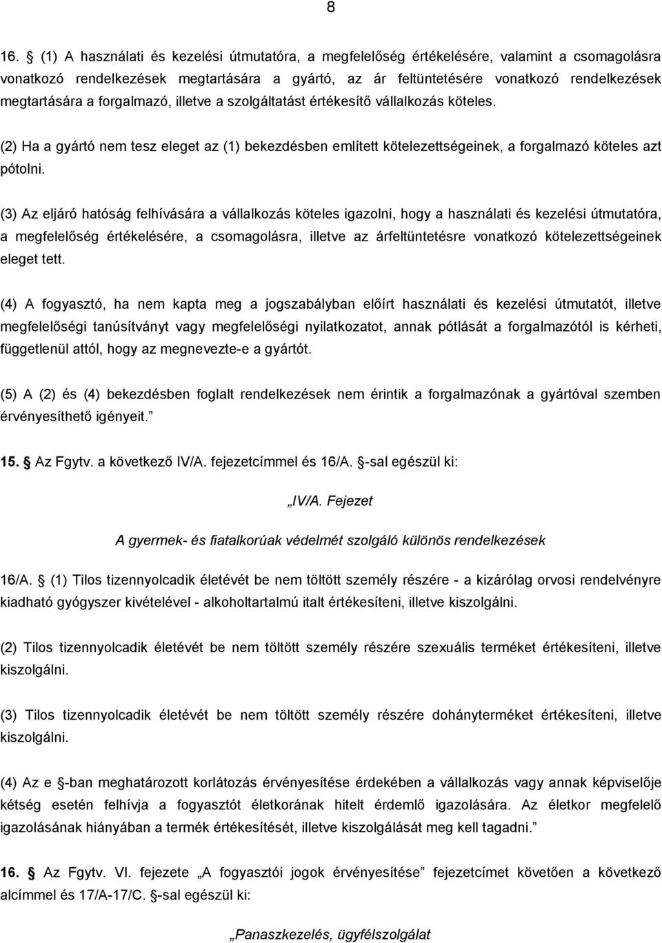 (3) Az eljáró hatóság felhívására a vállalkozás köteles igazolni, hogy a használati és kezelési útmutatóra, a megfelelőség értékelésére, a csomagolásra, illetve az árfeltüntetésre vonatkozó