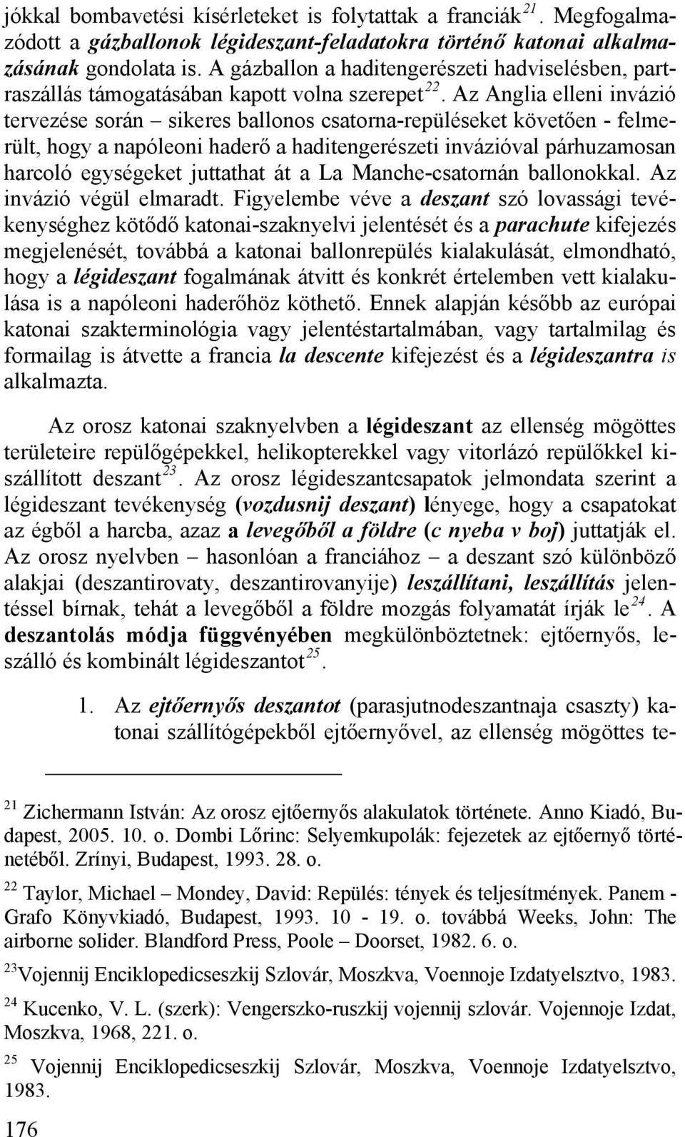 Az Anglia elleni invázió tervezése során sikeres ballonos csatorna-repüléseket követően - felmerült, hogy a napóleoni haderő a haditengerészeti invázióval párhuzamosan harcoló egységeket juttathat át