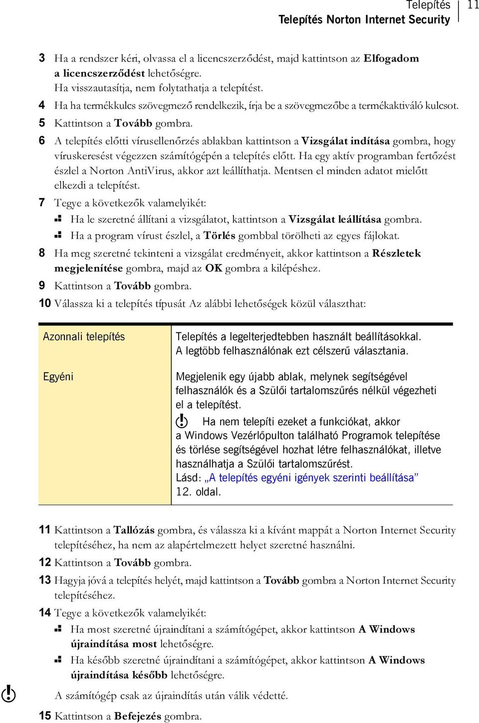 6 A telepítés előtti vírusellenőrzés ablakban kattintson a Vizsgálat indítása gombra, hogy víruskeresést végezzen számítógépén a telepítés előtt.