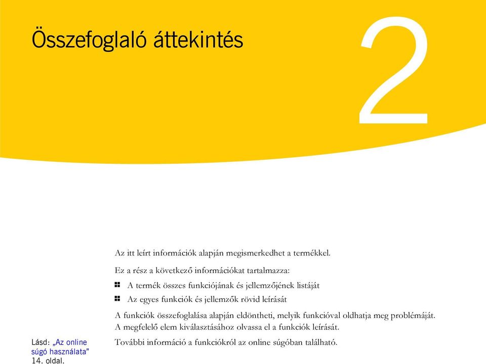 Ez a rész a következő információkat tartalmazza: 1 A termék összes funkciójának és jellemzőjének listáját 1 Az egyes