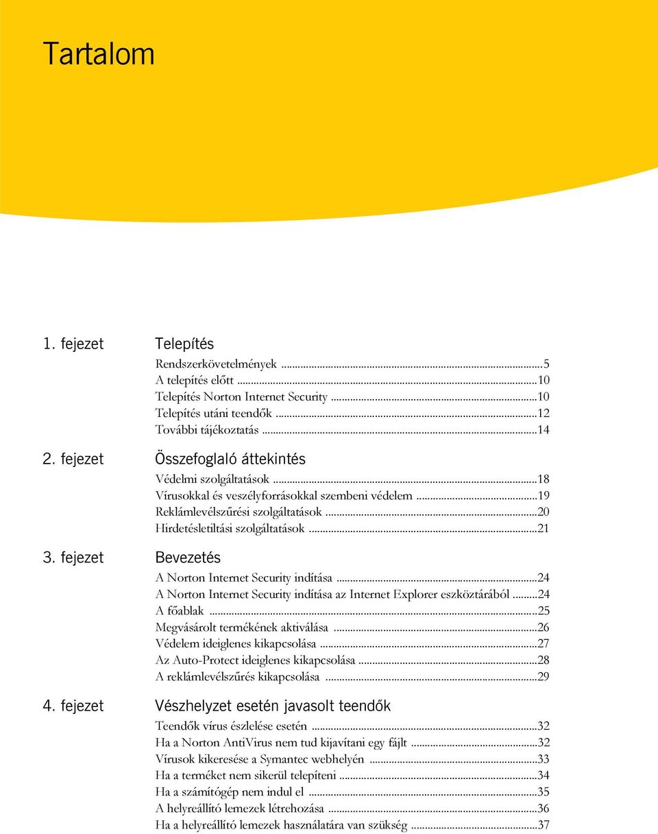 fejezet Bevezetés A Norton Internet Security indítása...24 A Norton Internet Security indítása az Internet Explorer eszköztárából...24 A főablak...25 Megvásárolt termékének aktiválása.