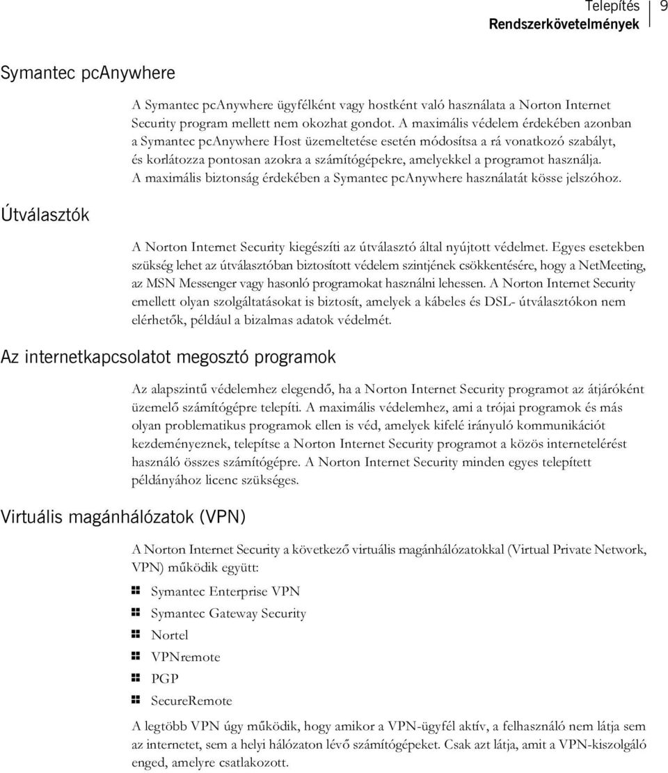 használja. A maximális biztonság érdekében a Symantec pcanywhere használatát kösse jelszóhoz. A Norton Internet Security kiegészíti az útválasztó által nyújtott védelmet.
