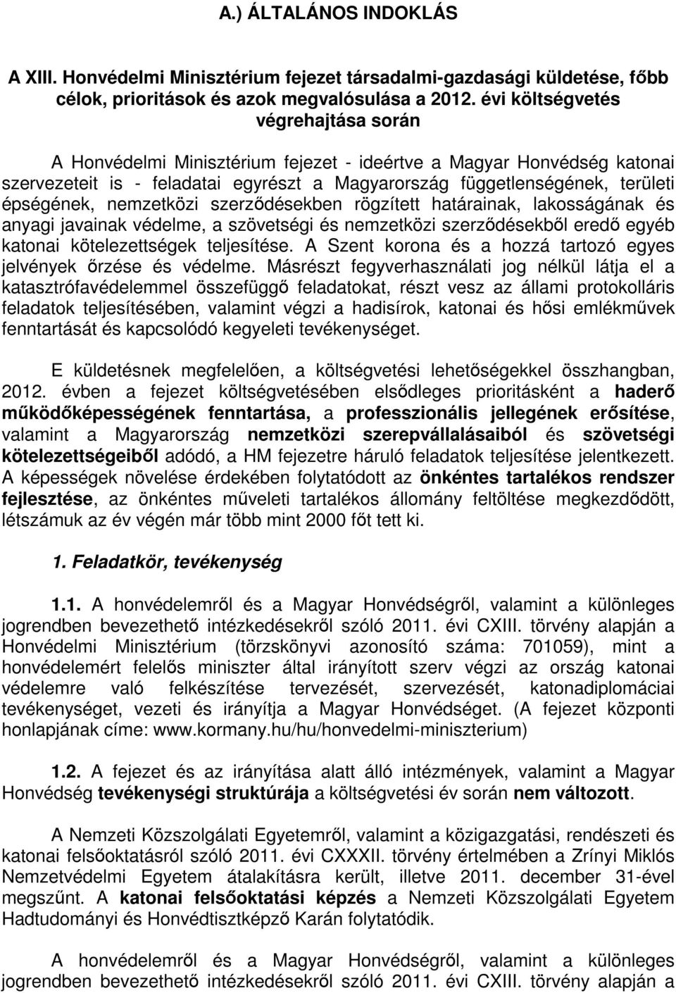 nemzetközi szerződésekben rögzített határainak, lakosságának és anyagi javainak védelme, a szövetségi és nemzetközi szerződésekből eredő egyéb katonai kötelezettségek teljesítése.