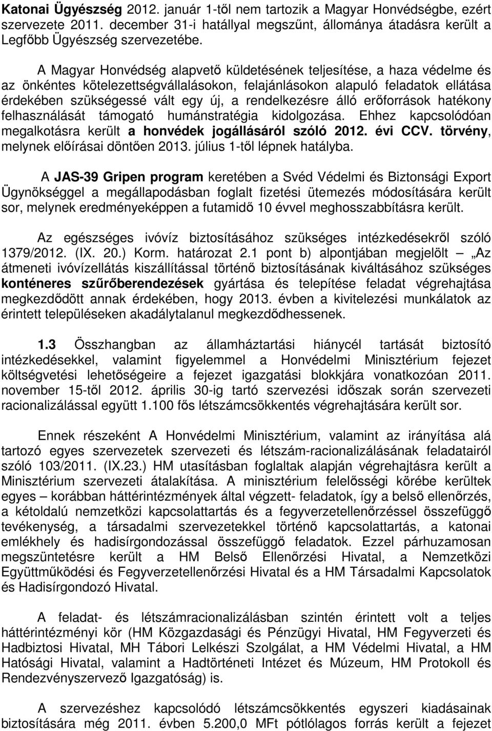 rendelkezésre álló erőforrások hatékony felhasználását támogató humánstratégia kidolgozása. Ehhez kapcsolódóan megalkotásra került a honvédek jogállásáról szóló 2012. évi CCV.