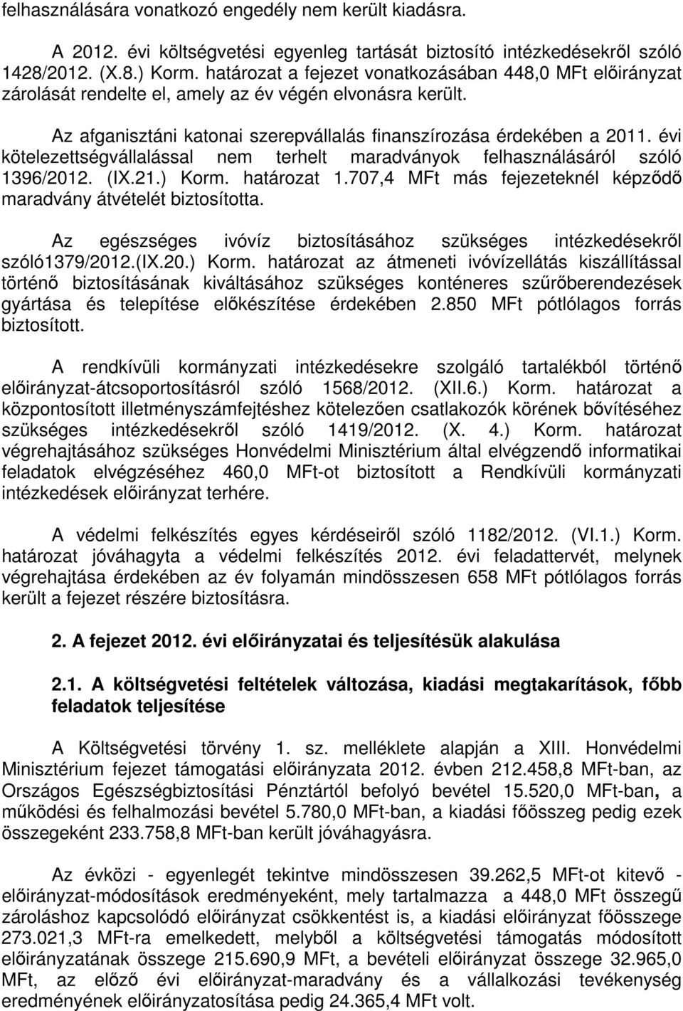 évi kötelezettségvállalással nem terhelt maradványok felhasználásáról szóló 1396/2012. (IX.21.) Korm. határozat 1.707,4 MFt más fejezeteknél képződő maradvány átvételét biztosította.