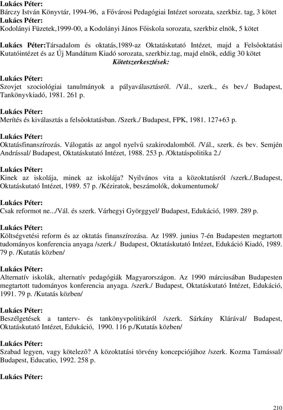 Mandátum Kiadó sorozata, szerkbiz.tag, majd elnök, eddig 30 kötet Kötetszerkesztések: Szovjet szociológiai tanulmányok a pályaválasztásról. /Vál., szerk., és bev./ Budapest, Tankönyvkiadó, 1981.