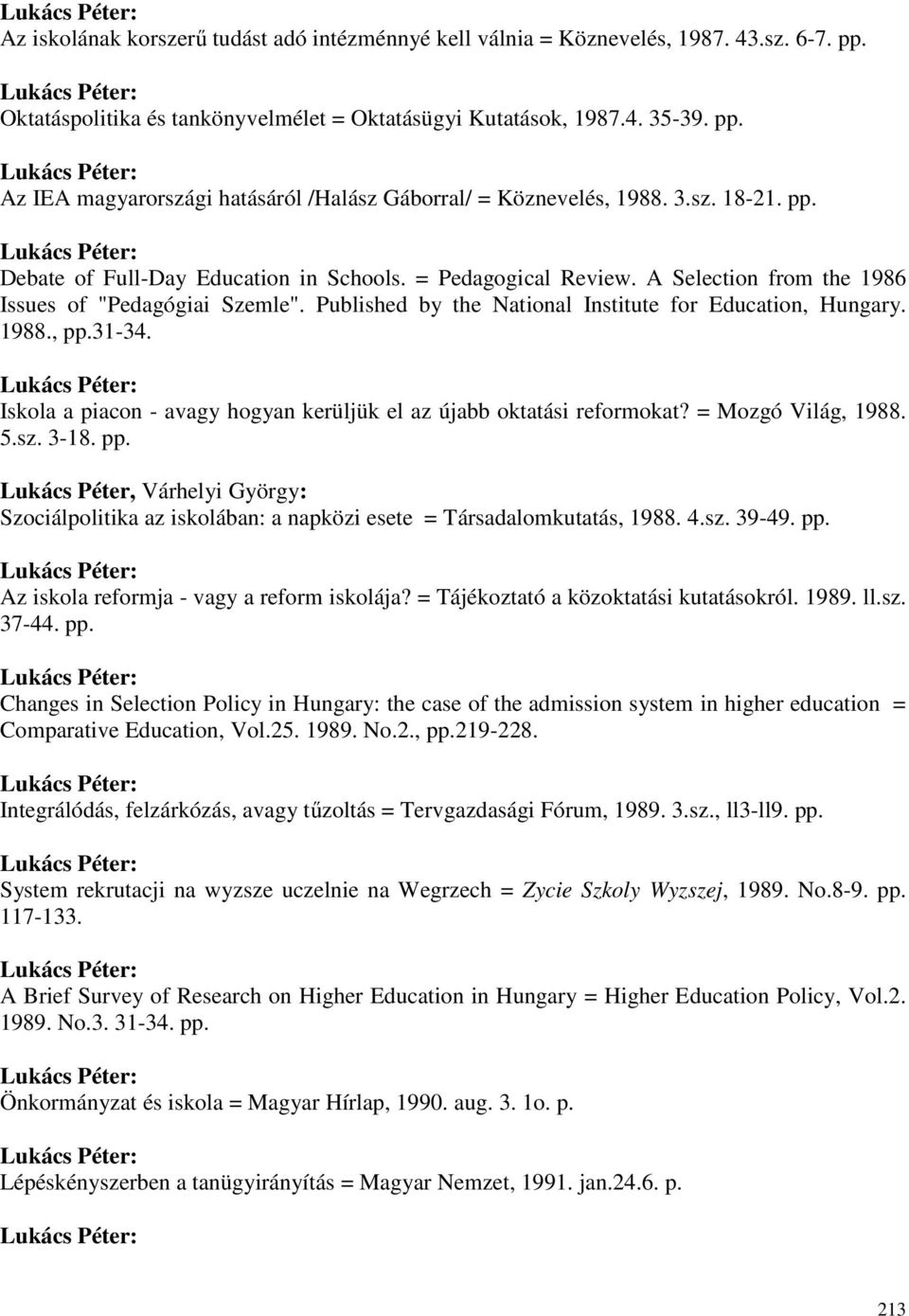 1988., pp.31-34. Iskola a piacon - avagy hogyan kerüljük el az újabb oktatási reformokat? = Mozgó Világ, 1988. 5.sz. 3-18. pp. Lukács Péter, Várhelyi György: Szociálpolitika az iskolában: a napközi esete = Társadalomkutatás, 1988.