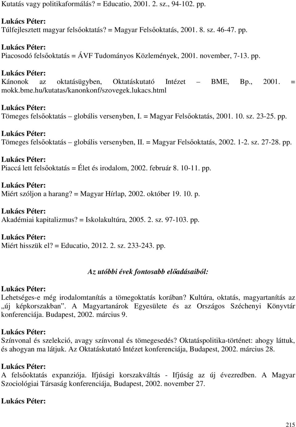 = Magyar Felsıoktatás, 2001. 10. sz. 23-25. pp. Tömeges felsıoktatás globális versenyben, II. = Magyar Felsıoktatás, 2002. 1-2. sz. 27-28. pp. Piaccá lett felsıoktatás = Élet és irodalom, 2002.