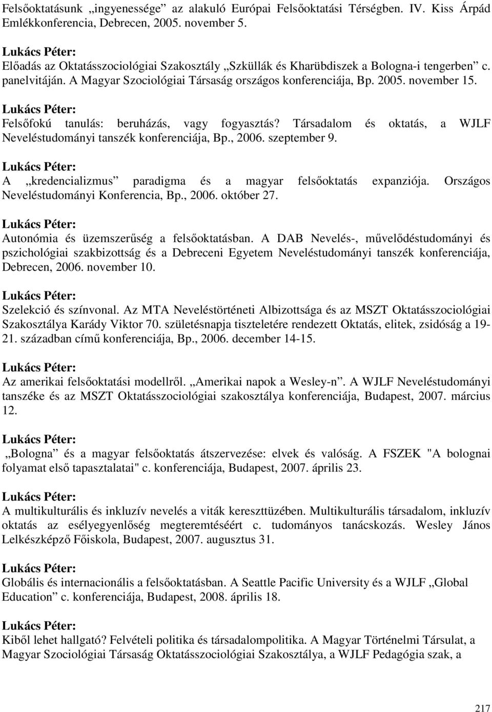 Felsıfokú tanulás: beruházás, vagy fogyasztás? Társadalom és oktatás, a WJLF Neveléstudományi tanszék konferenciája, Bp., 2006. szeptember 9.