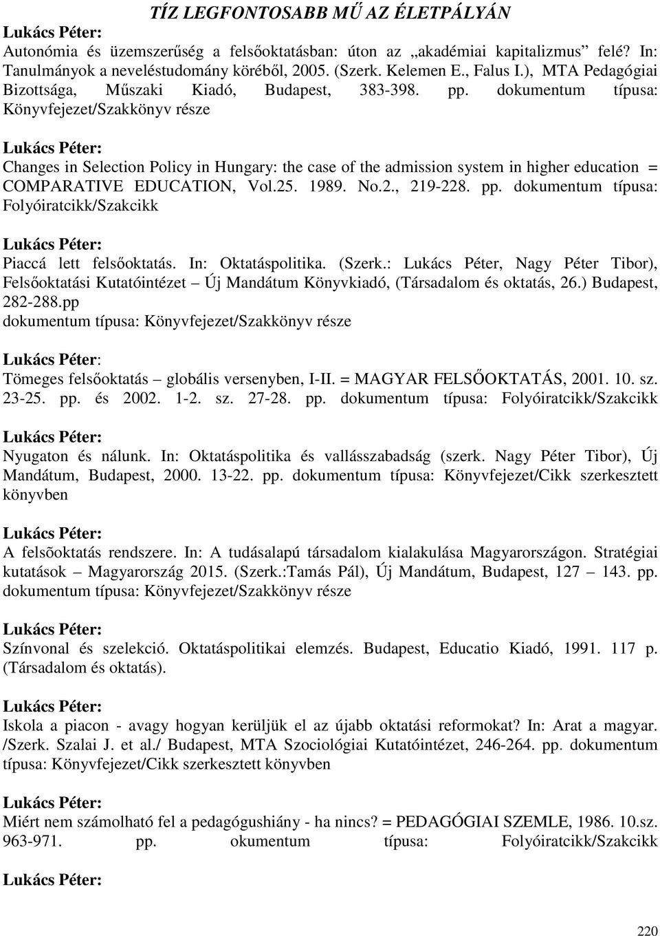 dokumentum típusa: Könyvfejezet/Szakkönyv része Changes in Selection Policy in Hungary: the case of the admission system in higher education = COMPARATIVE EDUCATION, Vol.25. 1989. No.2., 219-228. pp.