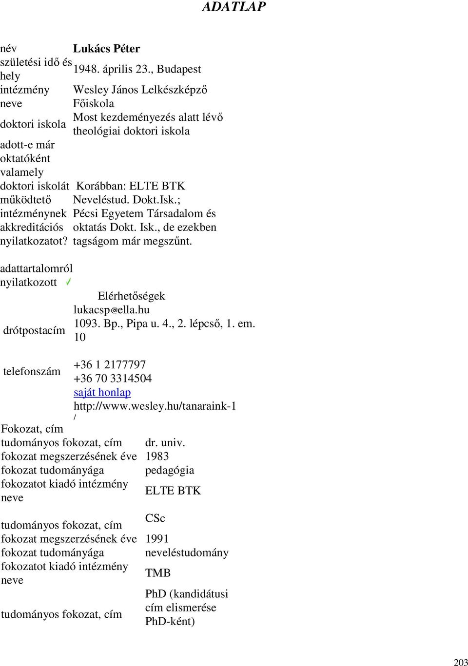 intézménynek akkreditációs nyilatkozatot? Korábban: ELTE BTK Neveléstud. Dokt.Isk.; Pécsi Egyetem Társadalom és oktatás Dokt. Isk., de ezekben tagságom már megszőnt.