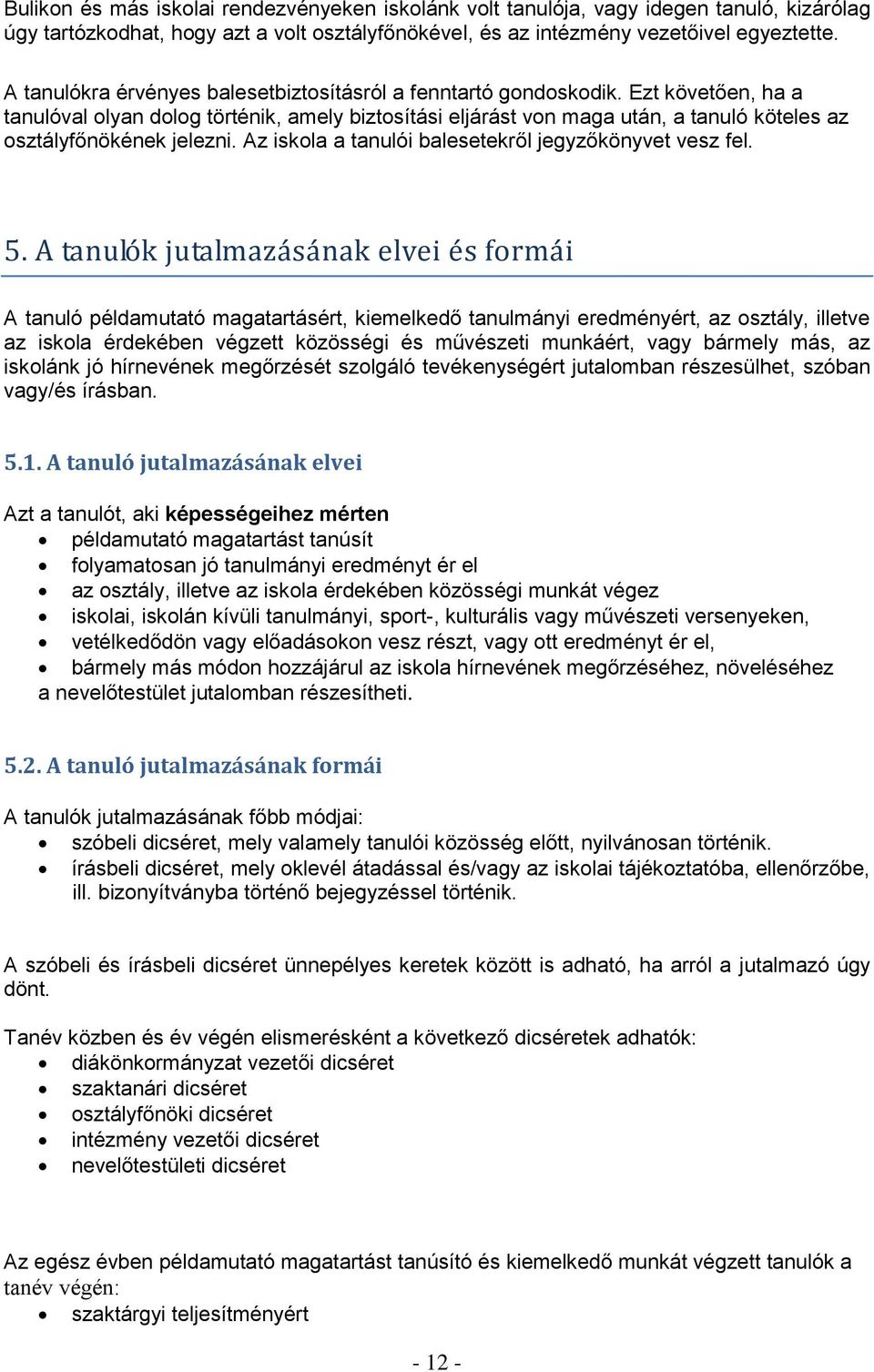 Ezt követően, ha a tanulóval olyan dolog történik, amely biztosítási eljárást von maga után, a tanuló köteles az osztályfőnökének jelezni. Az iskola a tanulói balesetekről jegyzőkönyvet vesz fel. 5.