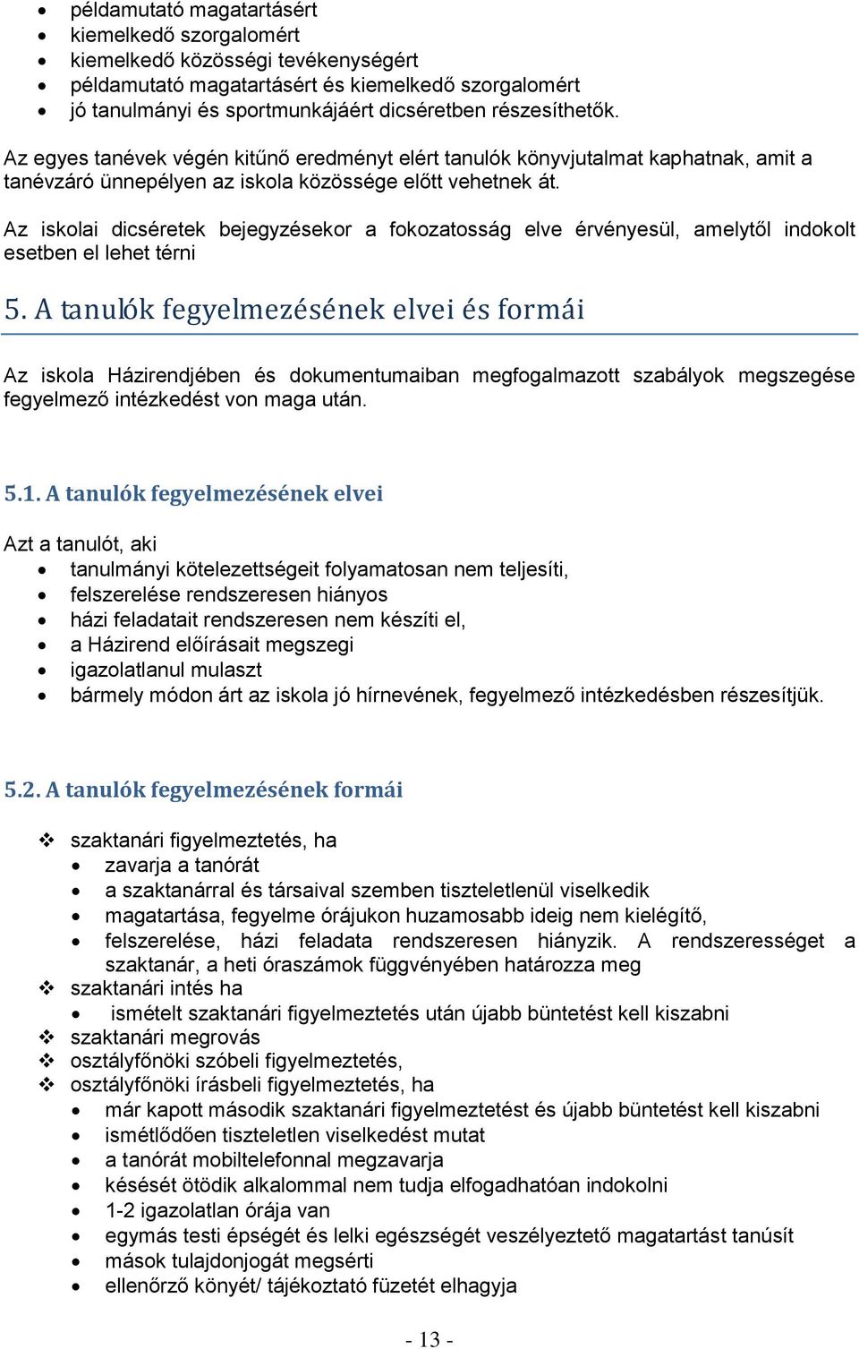 Az iskolai dicséretek bejegyzésekor a fokozatosság elve érvényesül, amelytől indokolt esetben el lehet térni 5.