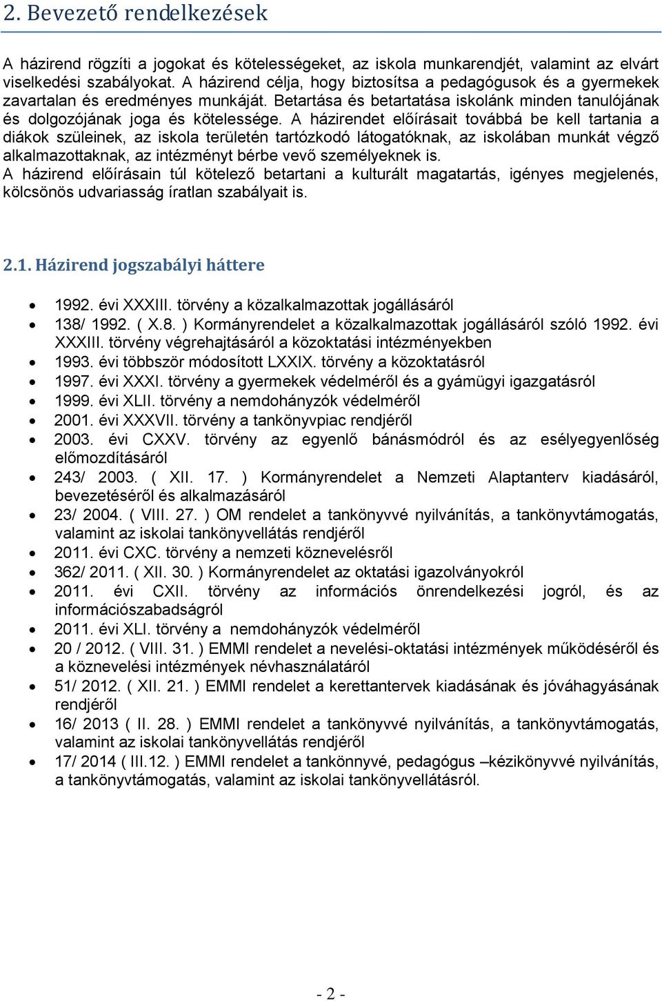 A házirendet előírásait továbbá be kell tartania a diákok szüleinek, az iskola területén tartózkodó látogatóknak, az iskolában munkát végző alkalmazottaknak, az intézményt bérbe vevő személyeknek is.