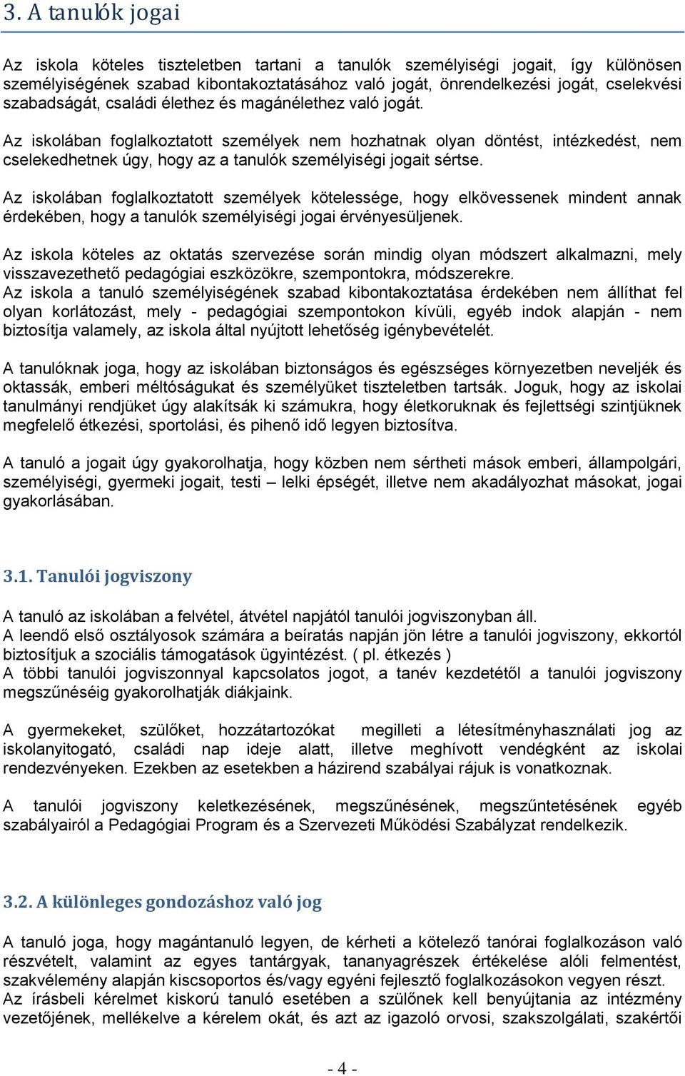 Az iskolában foglalkoztatott személyek nem hozhatnak olyan döntést, intézkedést, nem cselekedhetnek úgy, hogy az a tanulók személyiségi jogait sértse.