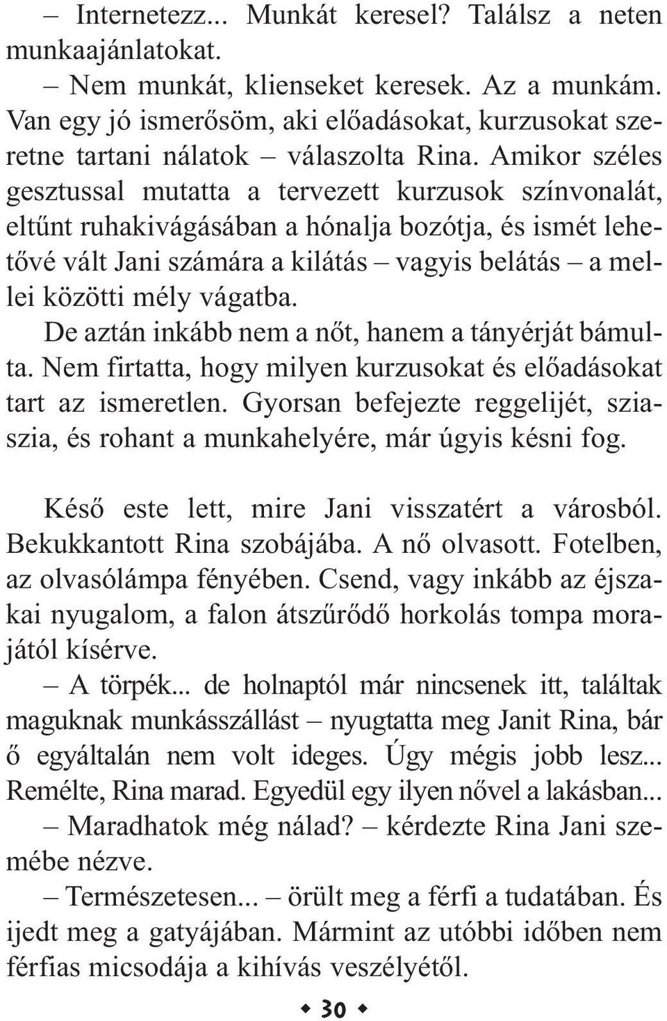 Amikor széles gesztussal mutatta a tervezett kurzusok színvonalát, eltűnt ruhakivágásában a hónalja bozótja, és ismét lehetővé vált Jani számára a kilátás vagyis belátás a mellei közötti mély vágatba.