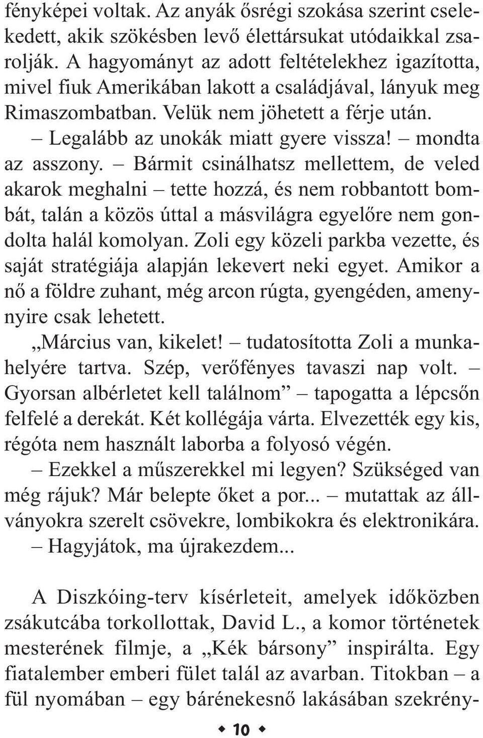 mondta az asszony. Bármit csinálhatsz mellettem, de veled akarok meghalni tette hozzá, és nem robbantott bombát, talán a közös úttal a másvilágra egyelőre nem gondolta halál komolyan.