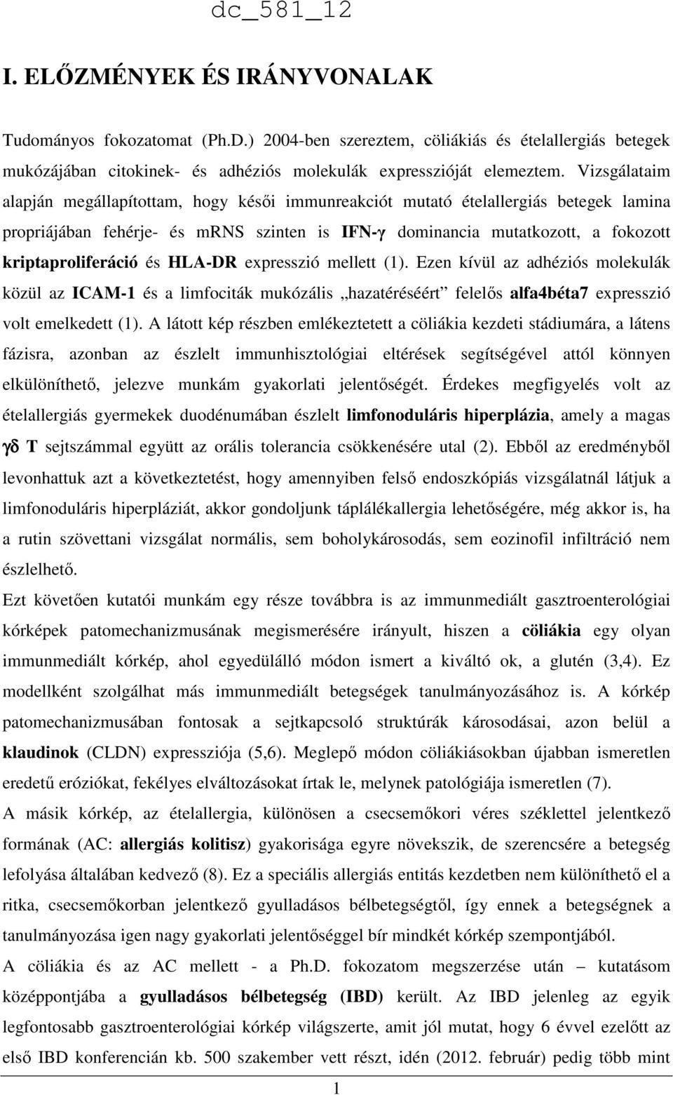 és HLA-DR expresszió mellett (1). Ezen kívül az adhéziós molekulák közül az ICAM-1 és a limfociták mukózális hazatéréséért felelıs alfa4béta7 expresszió volt emelkedett (1).