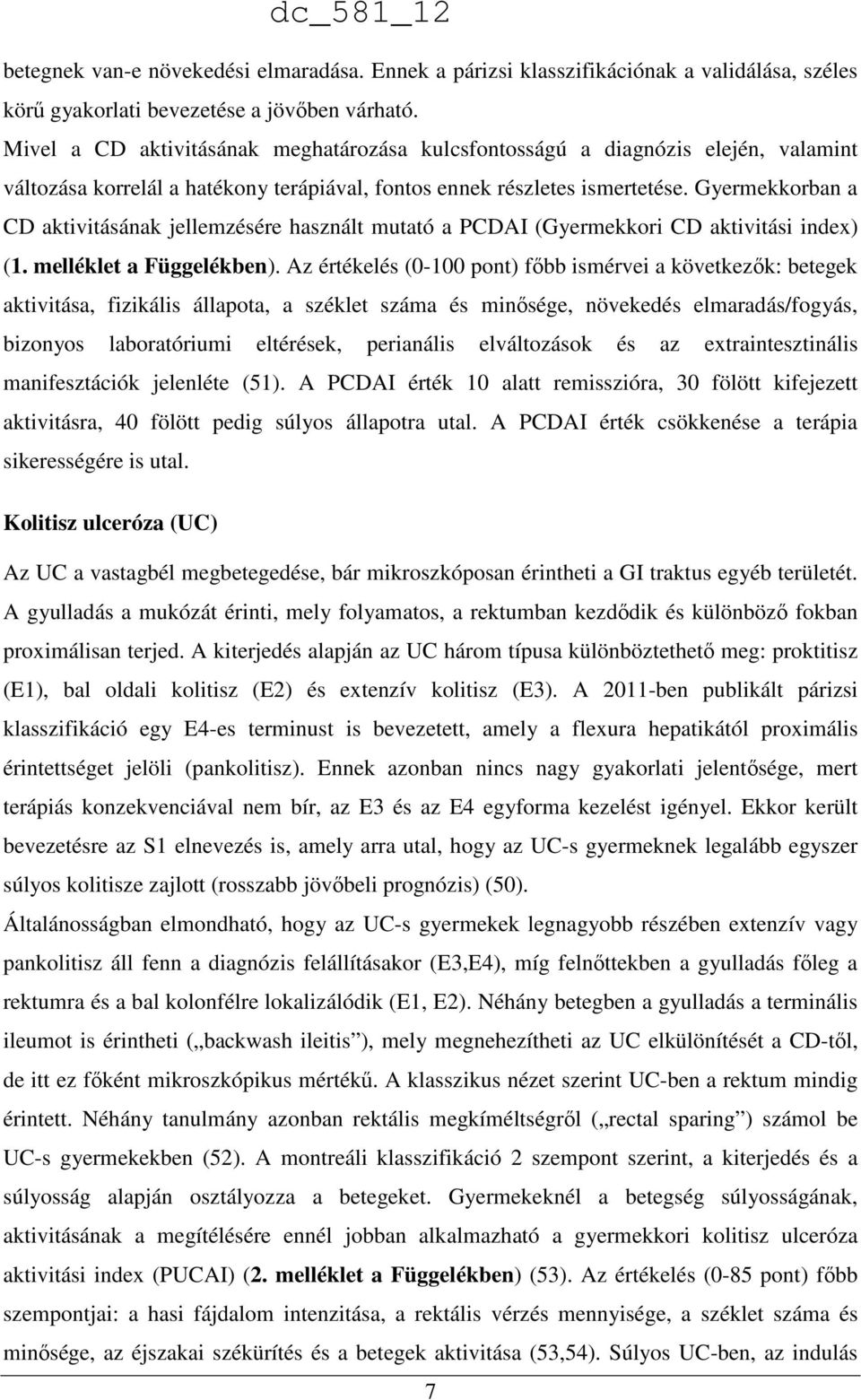 Gyermekkorban a CD aktivitásának jellemzésére használt mutató a PCDAI (Gyermekkori CD aktivitási index) (1. melléklet a Függelékben).