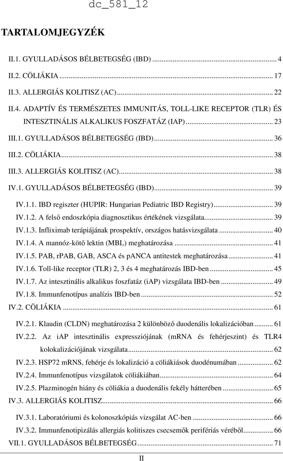 .. 39 IV.1.2. A felsı endoszkópia diagnosztikus értékének vizsgálata... 39 IV.1.3. Infliximab terápiájának prospektív, országos hatásvizsgálata... 40 IV.1.4. A mannóz-kötı lektin (MBL) meghatározása.