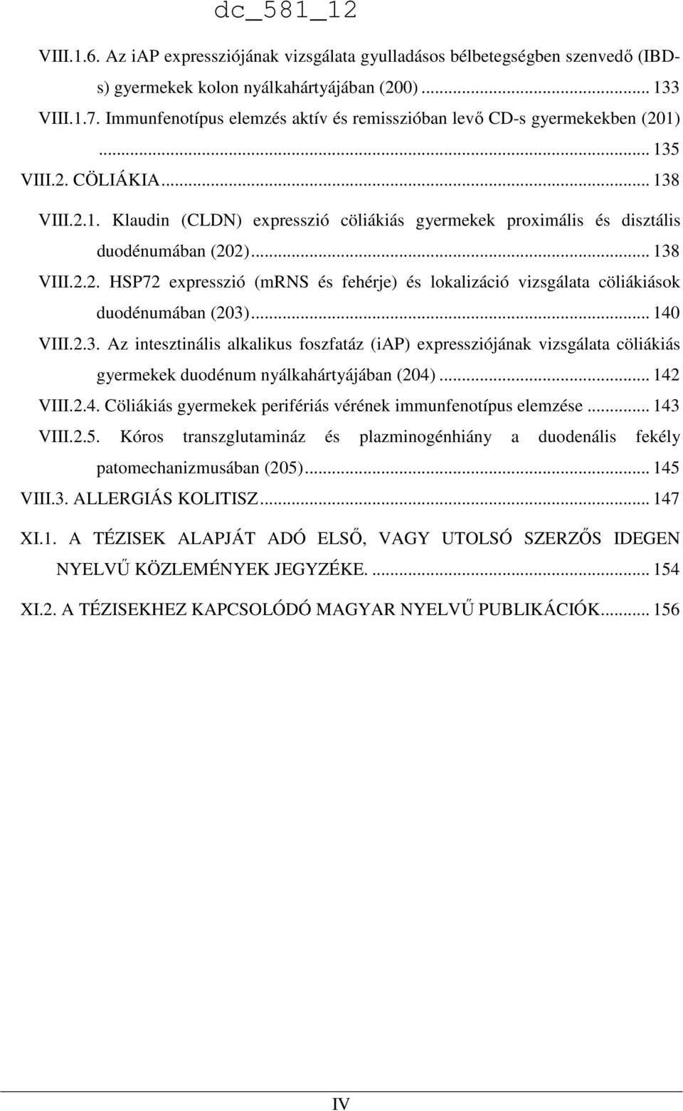 .. 138 VIII.2.2. HSP72 expresszió (mrns és fehérje) és lokalizáció vizsgálata cöliákiások duodénumában (203)... 140 VIII.2.3. Az intesztinális alkalikus foszfatáz (iap) expressziójának vizsgálata cöliákiás gyermekek duodénum nyálkahártyájában (204).