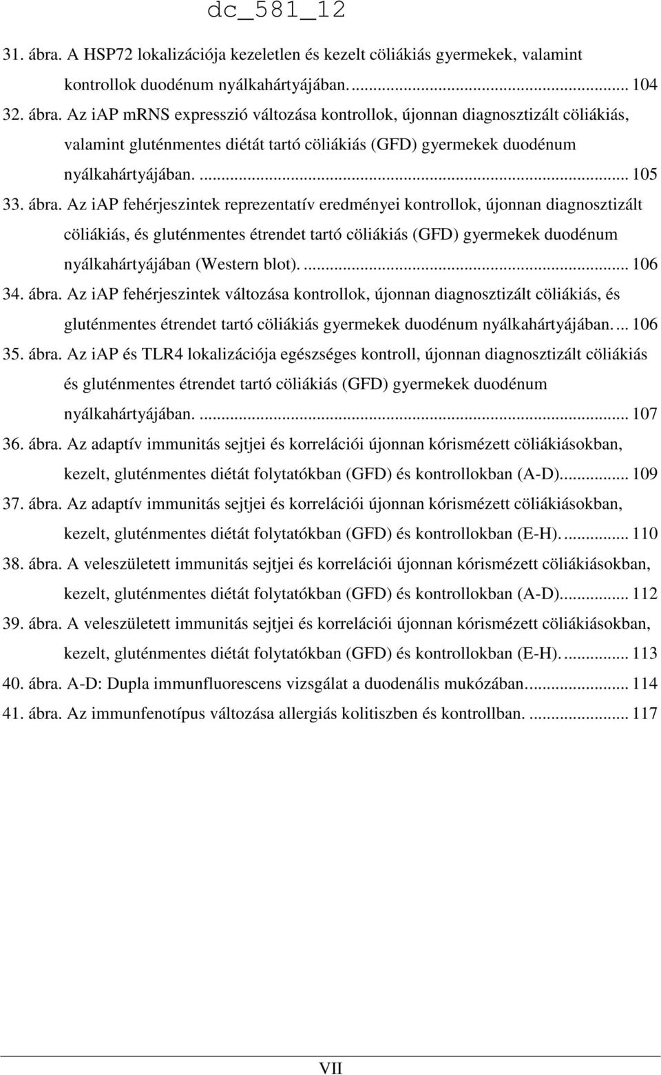 Az iap fehérjeszintek reprezentatív eredményei kontrollok, újonnan diagnosztizált cöliákiás, és gluténmentes étrendet tartó cöliákiás (GFD) gyermekek duodénum nyálkahártyájában (Western blot).... 106 34.