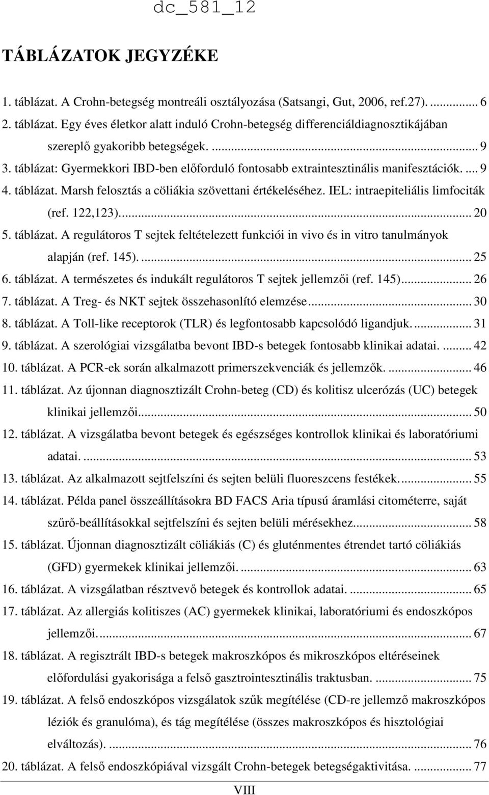 IEL: intraepiteliális limfociták (ref. 122,123)... 20 5. táblázat. A regulátoros T sejtek feltételezett funkciói in vivo és in vitro tanulmányok alapján (ref. 145).... 25 6. táblázat. A természetes és indukált regulátoros T sejtek jellemzıi (ref.