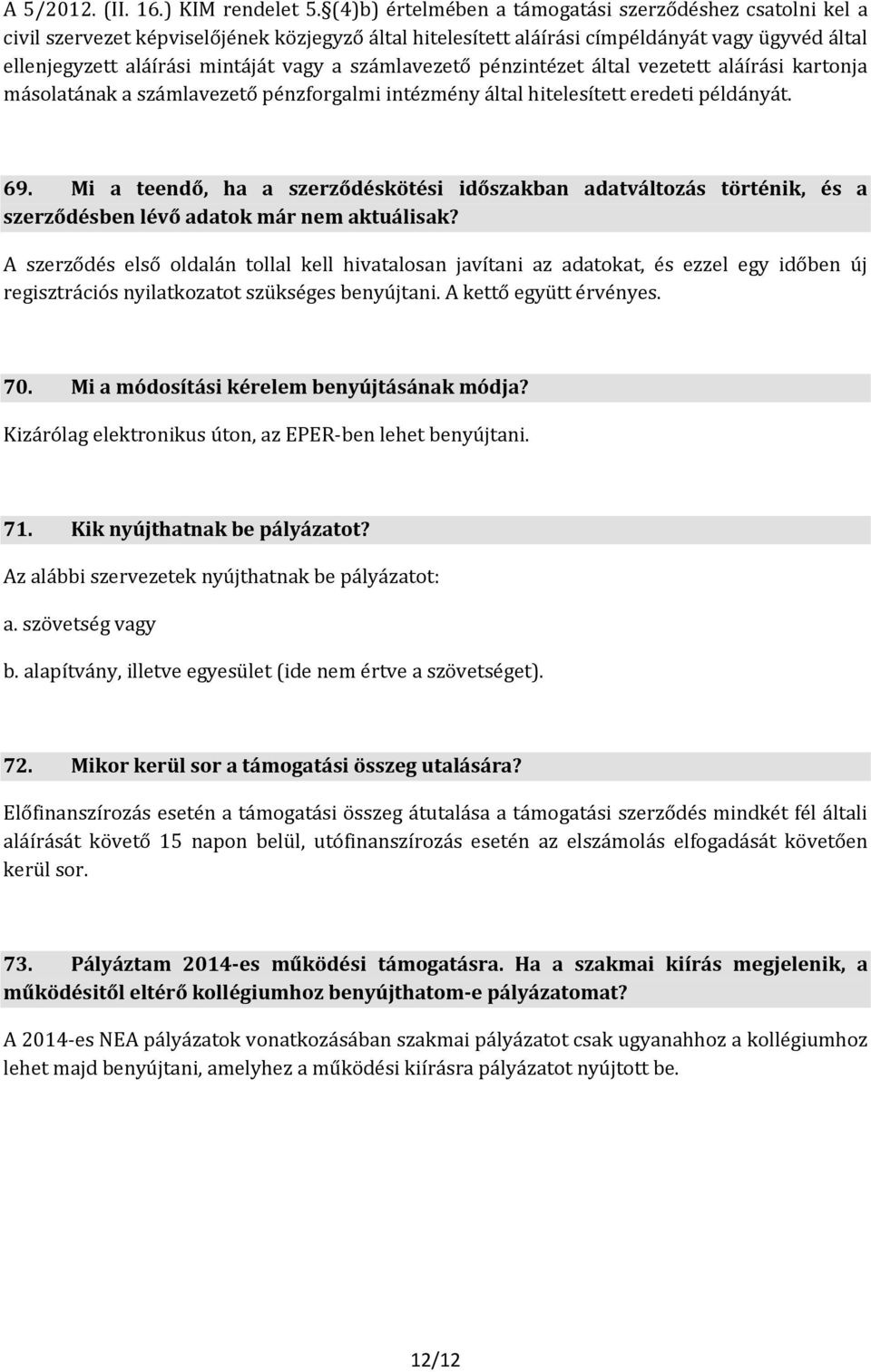 számlavezető pénzintézet által vezetett aláírási kartonja másolatának a számlavezető pénzforgalmi intézmény által hitelesített eredeti példányát. 69.