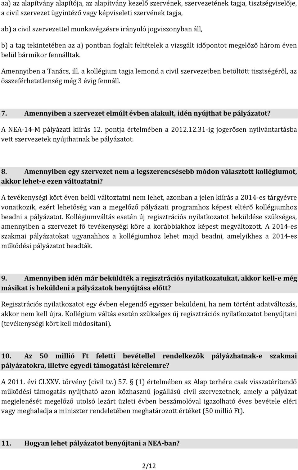 a kollégium tagja lemond a civil szervezetben betöltött tisztségéről, az összeférhetetlenség még 3 évig fennáll. 7. Amennyiben a szervezet elmúlt évben alakult, idén nyújthat be pályázatot?