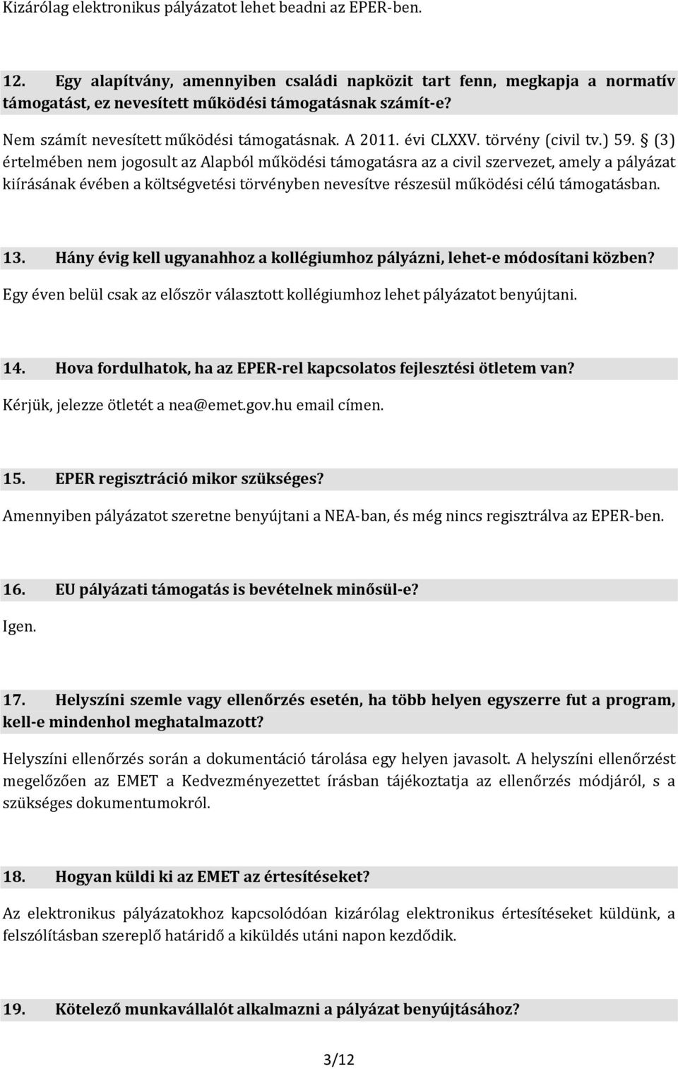 (3) értelmében nem jogosult az Alapból működési támogatásra az a civil szervezet, amely a pályázat kiírásának évében a költségvetési törvényben nevesítve részesül működési célú támogatásban. 13.