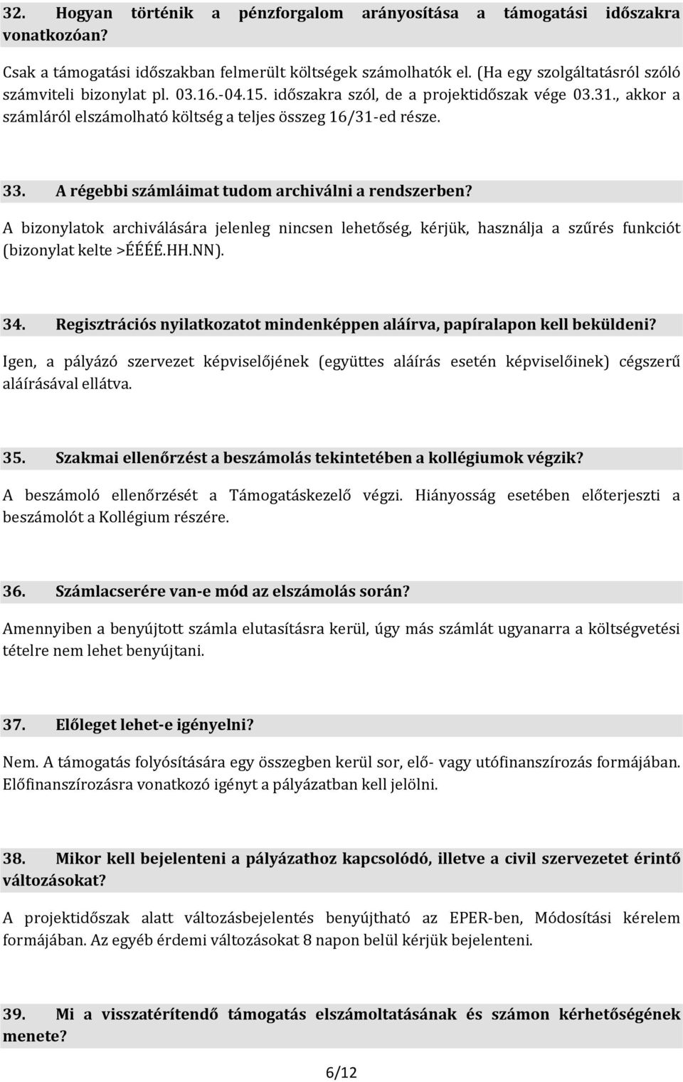 A régebbi számláimat tudom archiválni a rendszerben? A bizonylatok archiválására jelenleg nincsen lehetőség, kérjük, használja a szűrés funkciót (bizonylat kelte >ÉÉÉÉ.HH.NN). 34.