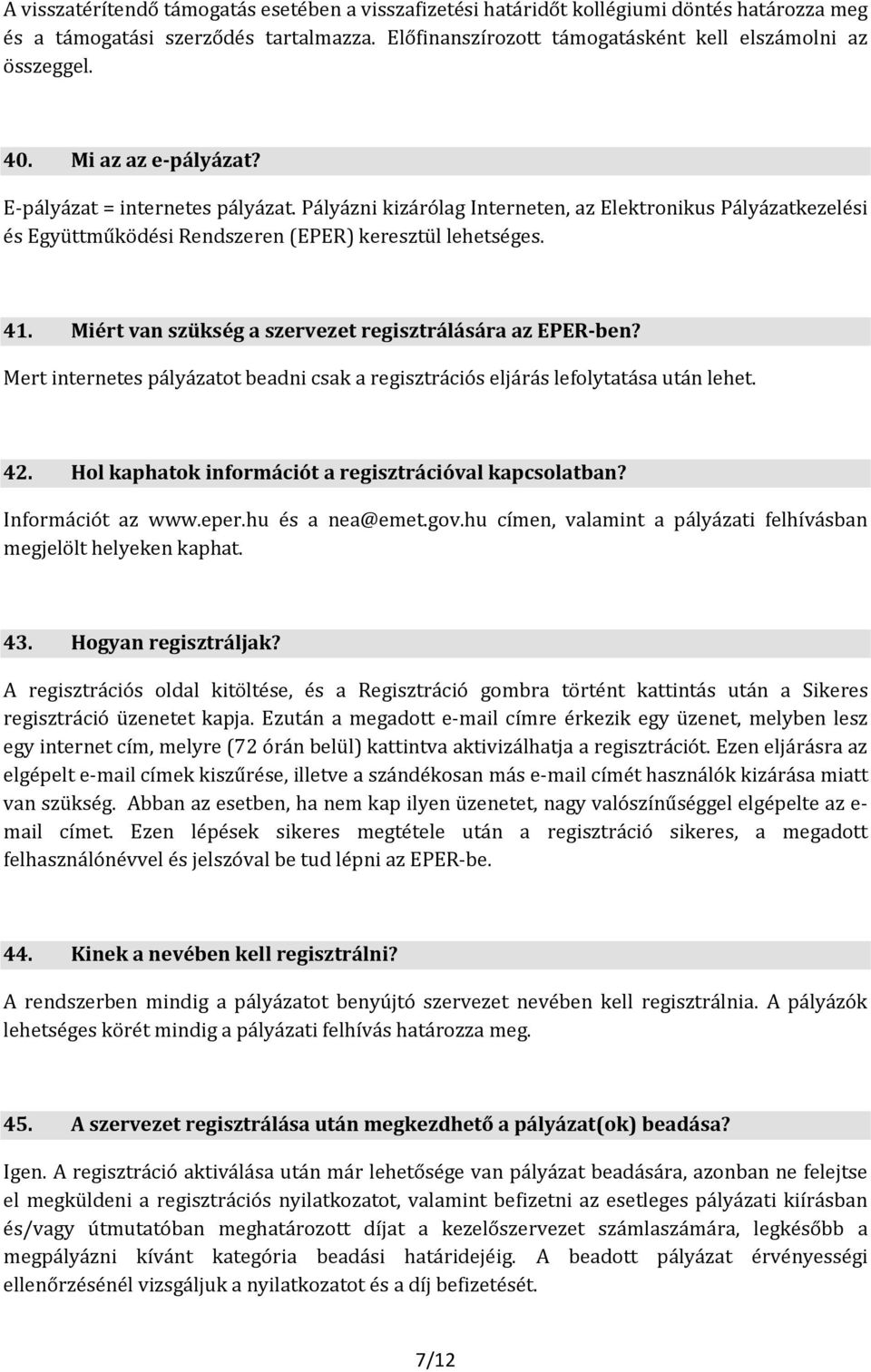 Miért van szükség a szervezet regisztrálására az EPER-ben? Mert internetes pályázatot beadni csak a regisztrációs eljárás lefolytatása után lehet. 42.