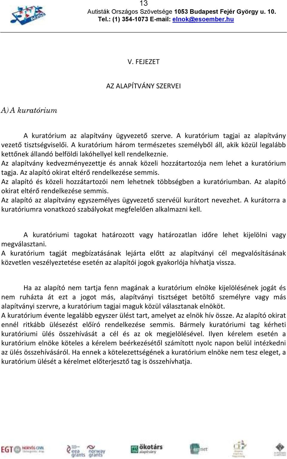 Az alapítvány kedvezményezettje és annak közeli hozzátartozója nem lehet a kuratórium tagja. Az alapító okirat eltérő rendelkezése semmis.