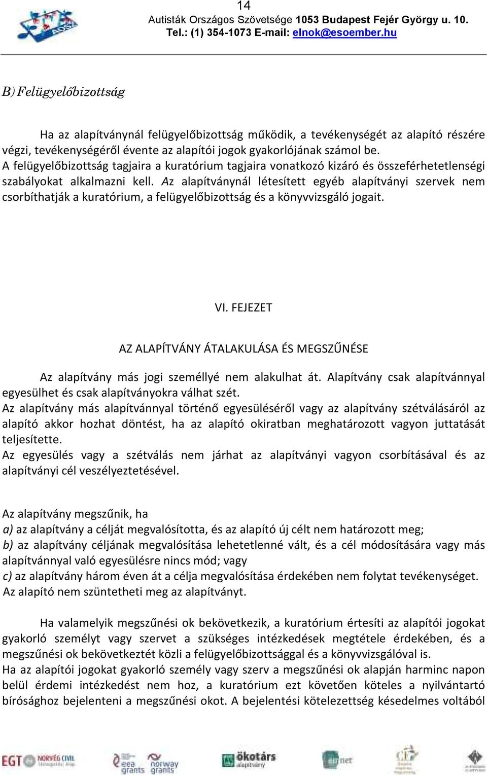 Az alapítványnál létesített egyéb alapítványi szervek nem csorbíthatják a kuratórium, a felügyelőbizottság és a könyvvizsgáló jogait. VI.