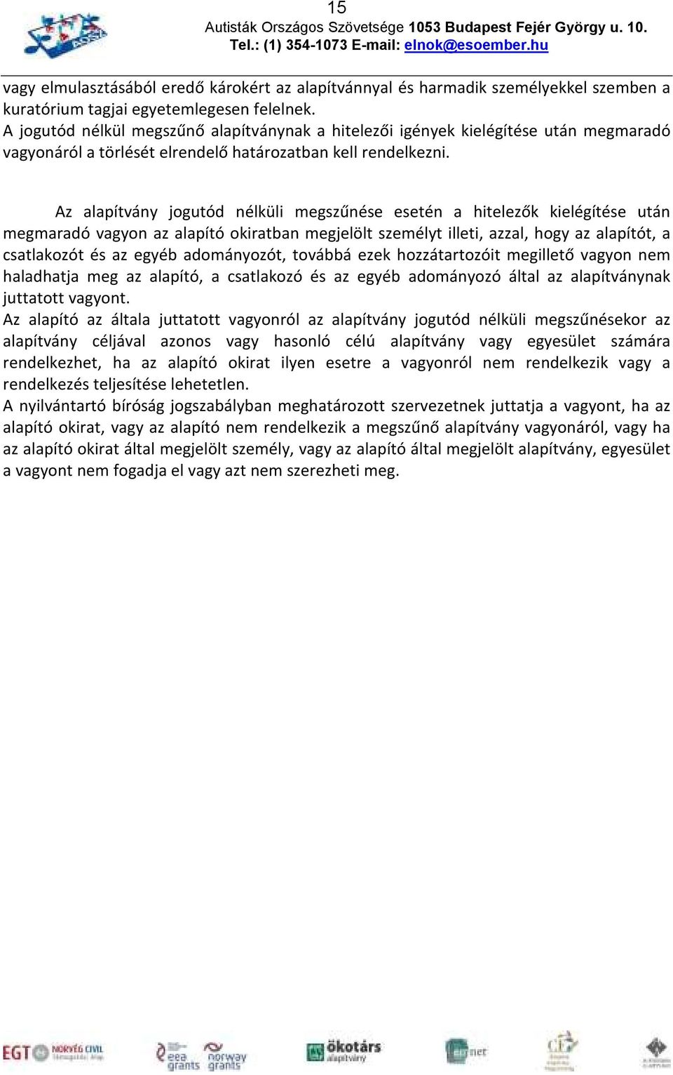 Az alapítvány jogutód nélküli megszűnése esetén a hitelezők kielégítése után megmaradó vagyon az alapító okiratban megjelölt személyt illeti, azzal, hogy az alapítót, a csatlakozót és az egyéb