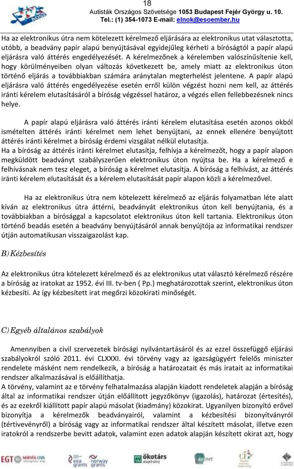 A kérelmezőnek a kérelemben valószínűsítenie kell, hogy körülményeiben olyan változás következett be, amely miatt az elektronikus úton történő eljárás a továbbiakban számára aránytalan megterhelést