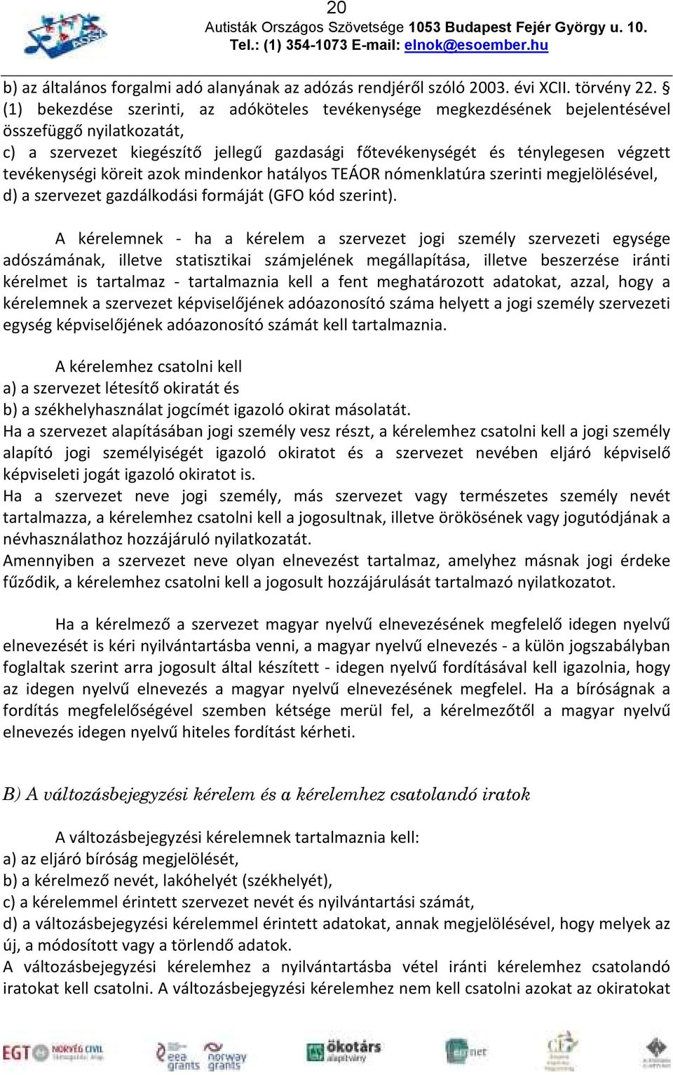 tevékenységi köreit azok mindenkor hatályos TEÁOR nómenklatúra szerinti megjelölésével, d) a szervezet gazdálkodási formáját (GFO kód szerint).