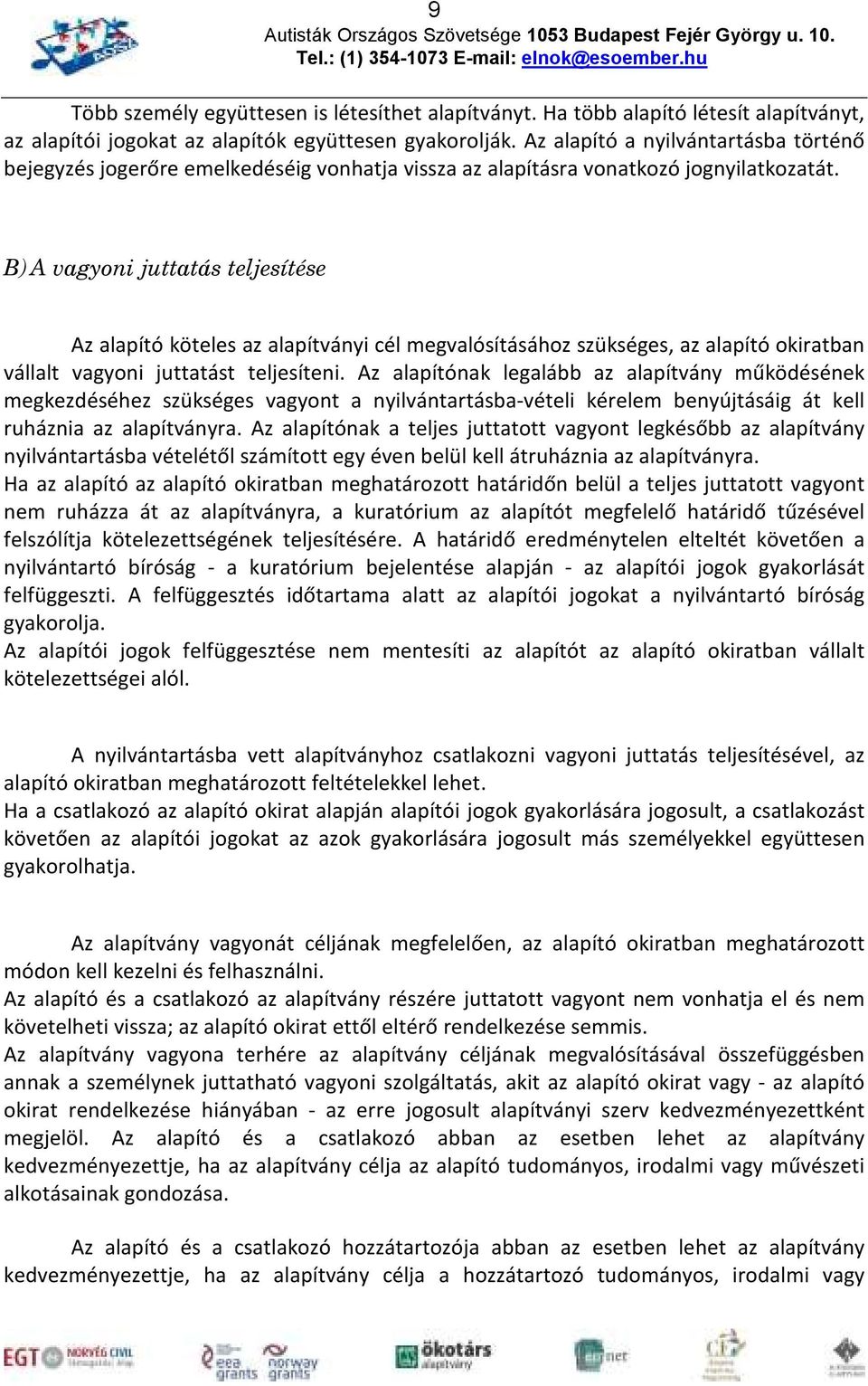 B) A vagyoni juttatás teljesítése Az alapító köteles az alapítványi cél megvalósításához szükséges, az alapító okiratban vállalt vagyoni juttatást teljesíteni.