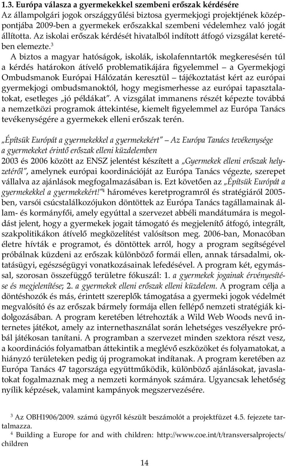 3 A biztos a magyar hatóságok, iskolák, iskolafenntartók megkeresésén túl a kérdés határokon átívelő problematikájára figyelemmel a Gyermekjogi Ombudsmanok Európai Hálózatán keresztül tájékoztatást