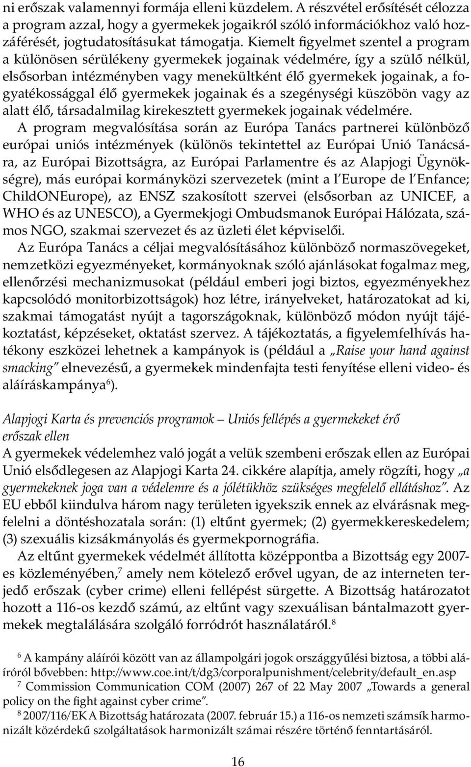 gyermekek jogainak és a szegénységi küszöbön vagy az alatt élő, társadalmilag kirekesztett gyermekek jogainak védelmére.