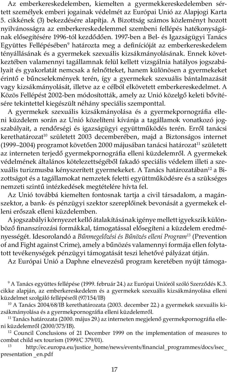 1997-ben a Bel- és Igazságügyi Tanács Együttes Fellépésében 9 határozta meg a definícióját az emberkereskedelem tényállásának és a gyermekek szexuális kizsákmányolásának.