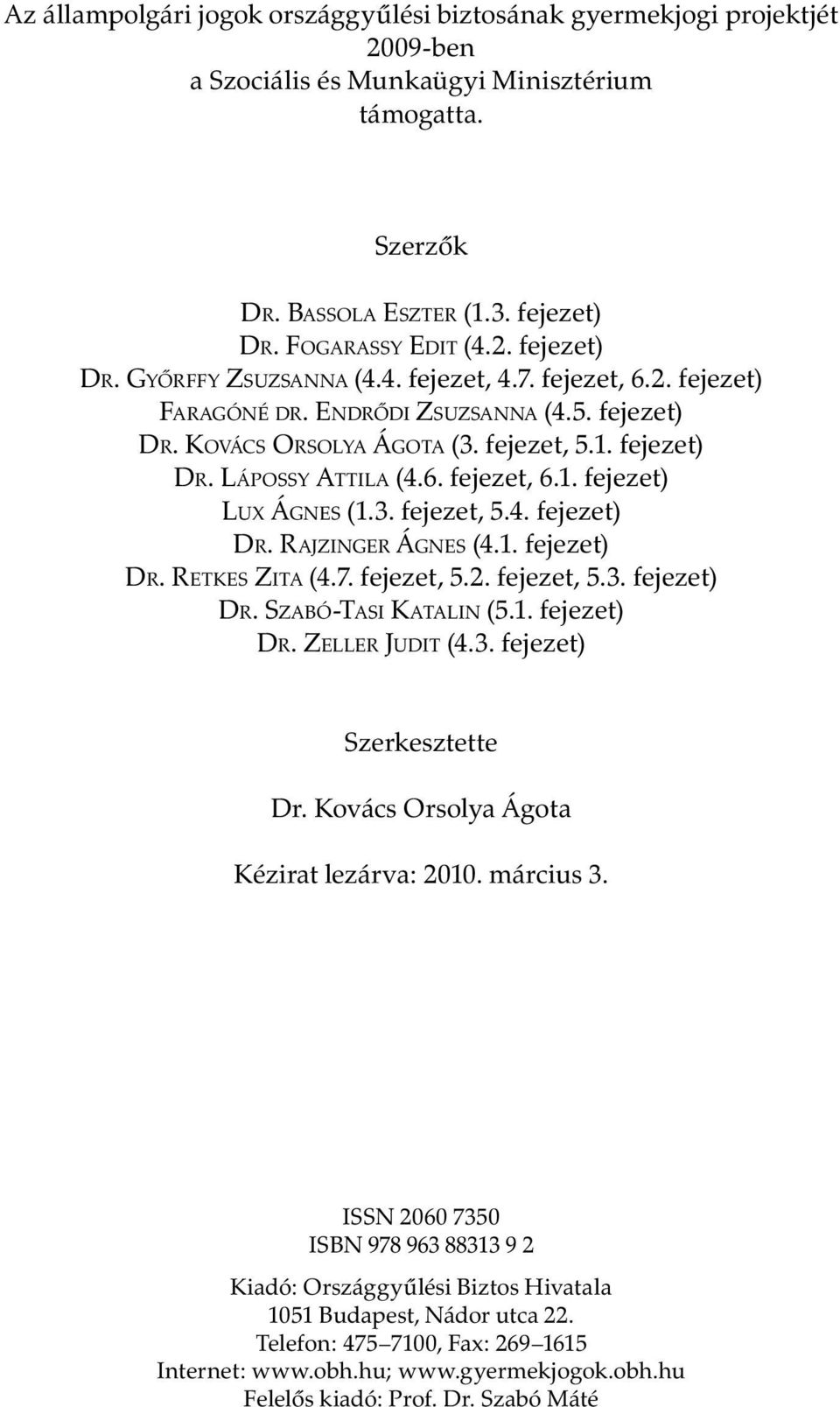 3. fejezet, 5.4. fejezet) DR. RAJZINGER ÁGNES (4.1. fejezet) DR. RETKES ZITA (4.7. fejezet, 5.2. fejezet, 5.3. fejezet) DR. SZABÓ-TASI KATALIN (5.1. fejezet) DR. ZELLER JUDIT (4.3. fejezet) Szerkesztette Dr.