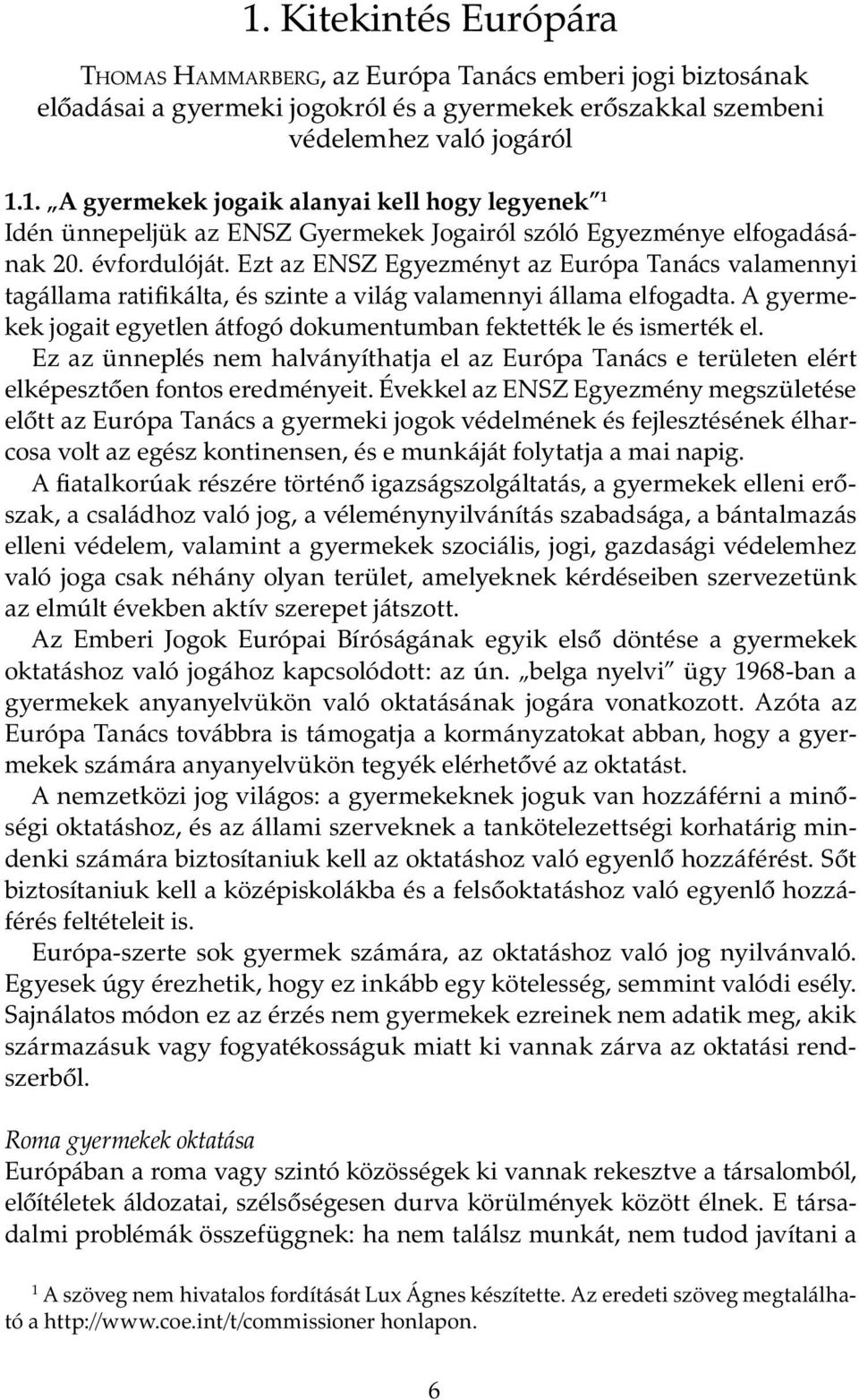 A gyermekek jogait egyetlen átfogó dokumentumban fektették le és ismerték el. Ez az ünneplés nem halványíthatja el az Európa Tanács e területen elért elképesztően fontos eredményeit.