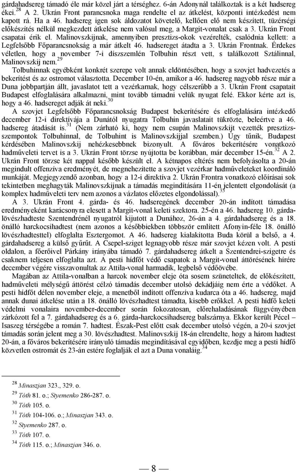 Malinovszkijnak, amennyiben presztizs-okok vezérelték, csalódnia kellett: a Legfelsőbb Főparancsnokság a már átkelt 46. hadsereget átadta a 3. Ukrán Frontnak.